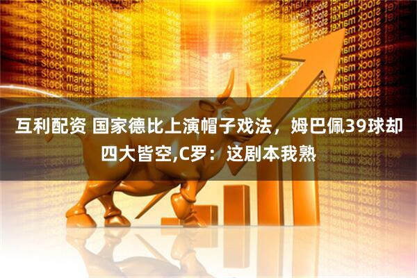 互利配资 国家德比上演帽子戏法，姆巴佩39球却四大皆空,C罗：这剧本我熟
